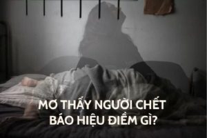 Mơ Thấy Người Chết Đánh Con Gì?